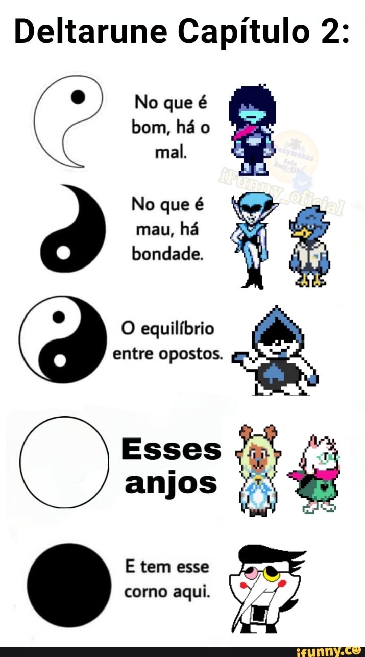 Deltarune Capítulo 2: No que é bom, há o mal, No que é mau, há bondade. O  equilíbrio entre opostos. Esses anjos os E tem esse corno aqui. - iFunny  Brazil