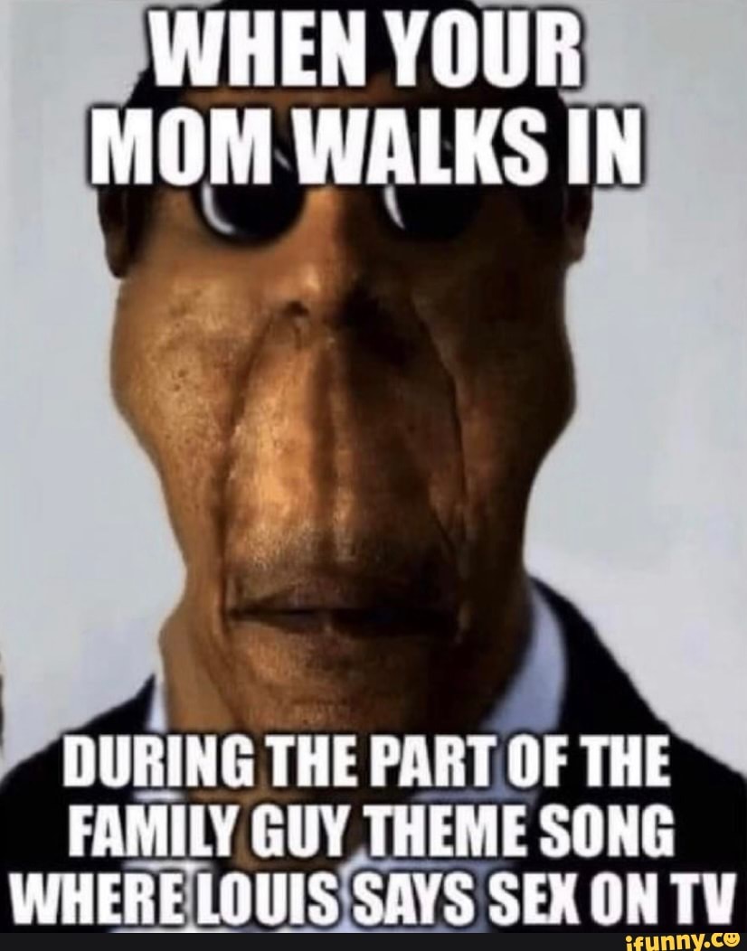 WHEN YOUR MOM WALKS IN DURING THE PART OF THE FAMILY GUY THEME SONG WHERE  LOUIS SAYS SEX ON TV - iFunny Brazil