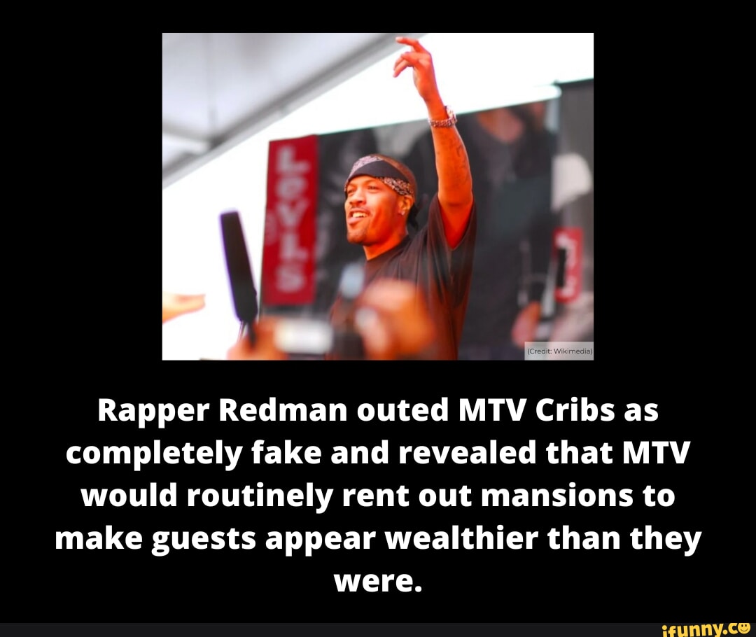 Rapper Redman outed MTV Cribs as completely fake and revealed that MTV