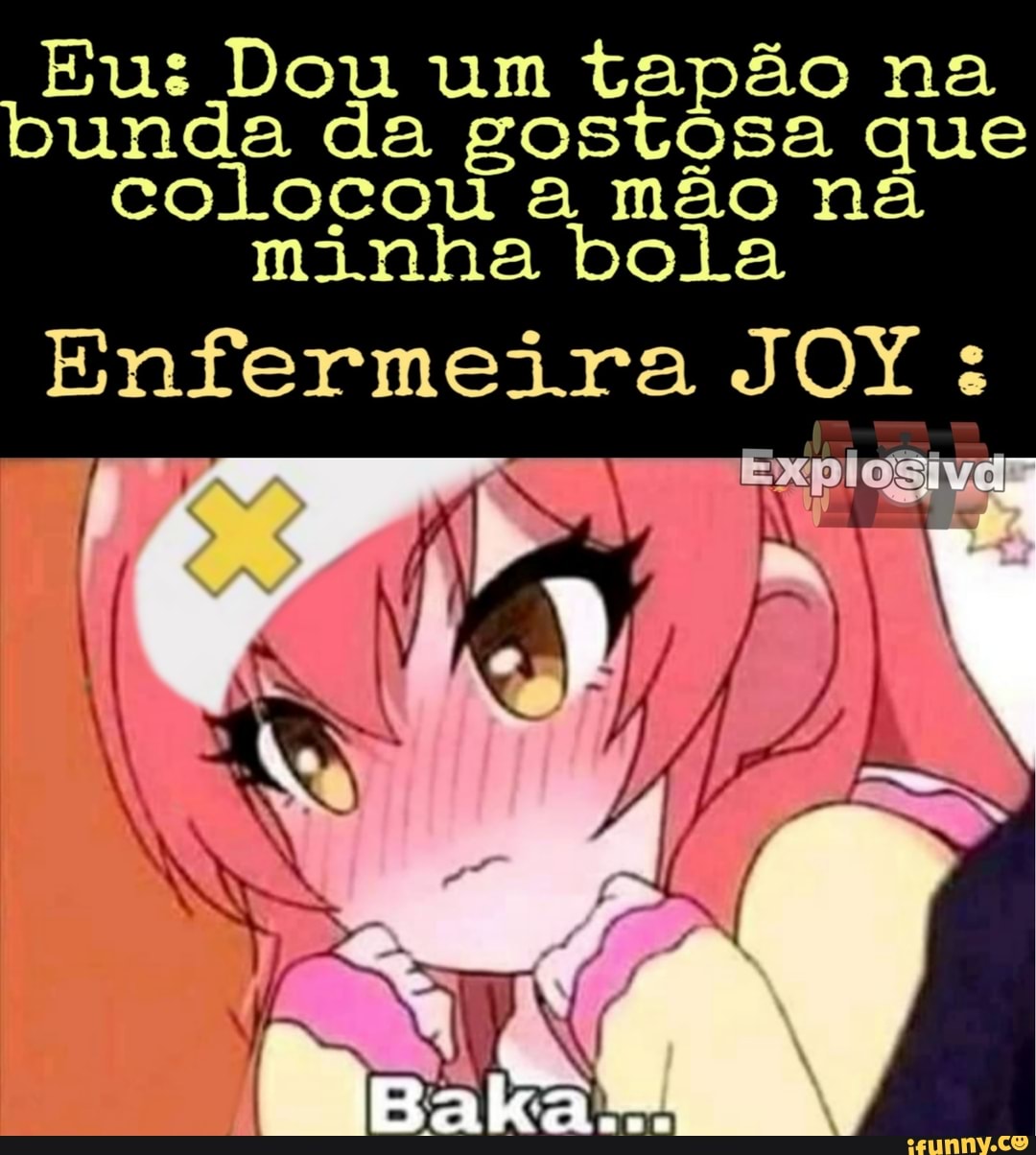 Eu: Dou um tapão na bunda da gostósa que colocou a mão ná minha bola  Enfermeira JOY - iFunny Brazil