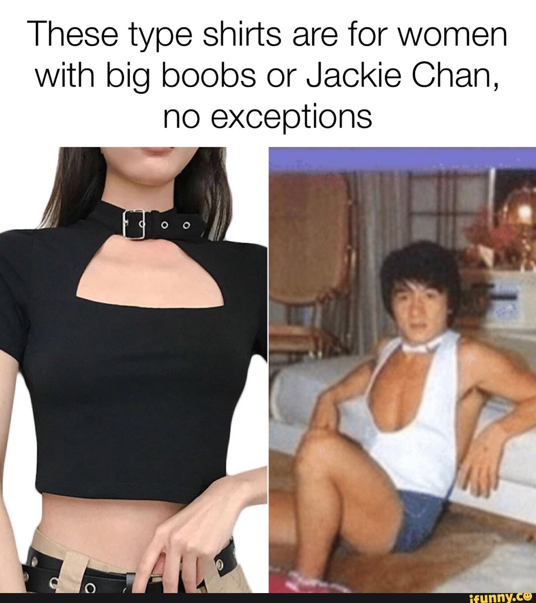 These type shirts are for women with big boobs or Jackie Chan, no  exceptions - iFunny Brazil