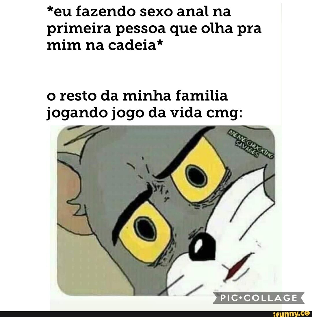 eu fazendo sexo anal na primeira pessoa que olha pra mim na cadeia* o resto  da minha familia jogando jogo da vida cmg: - iFunny Brazil