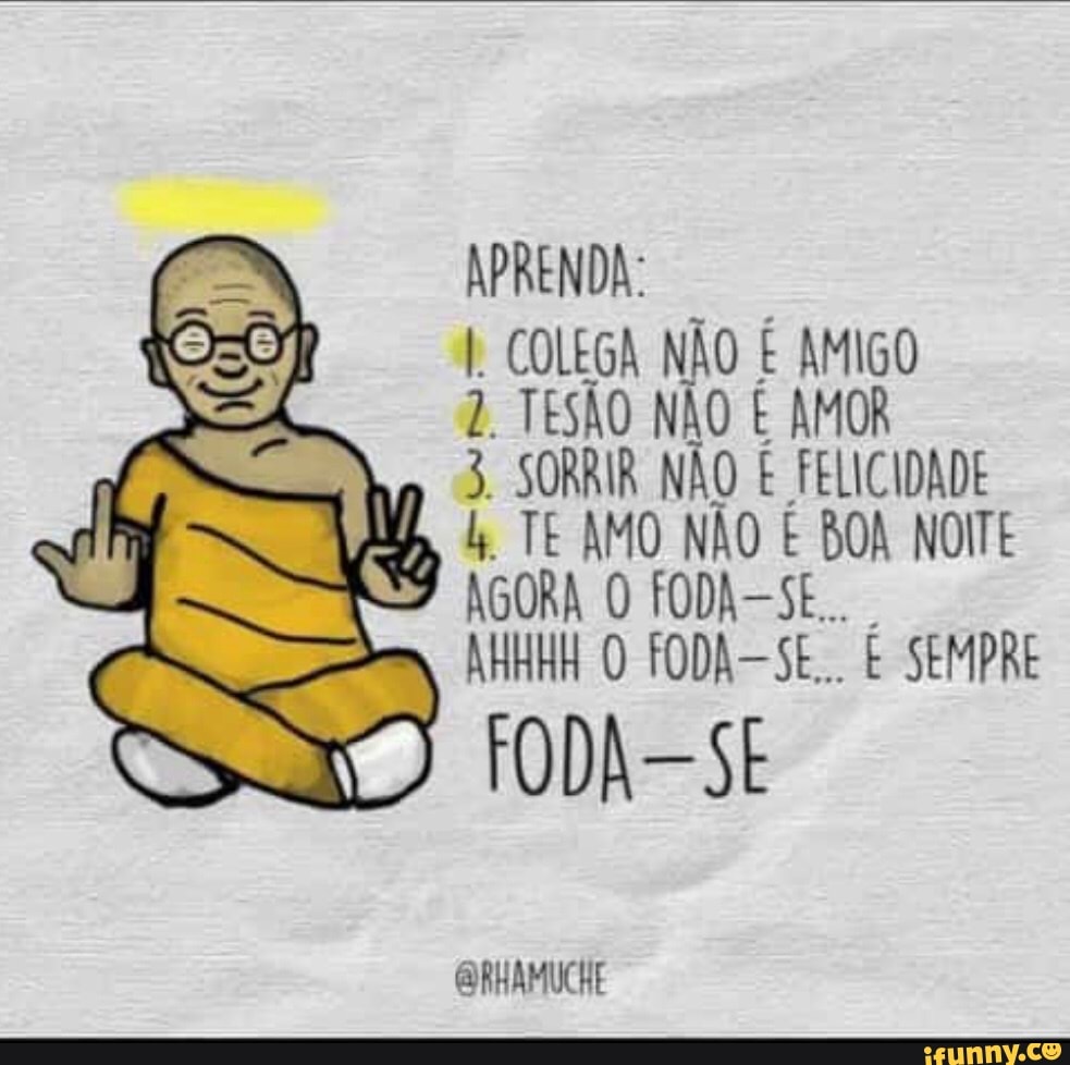 APRENDA: COLEGA NÃO É AMIGO 2. TESÃO NÃO É AMOR 3. SORRIR NÃO É FELICIDADE  TE AMO NÃO É BOA NOITE AGORA O FODA-SE.. SEMPRE FODA-SE GRHAMUCHE - iFunny  Brazil