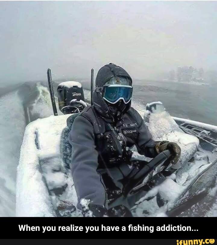 When you realize you have a fishing addiction - When you realize you  have a fishing addiction - iFunny Brazil