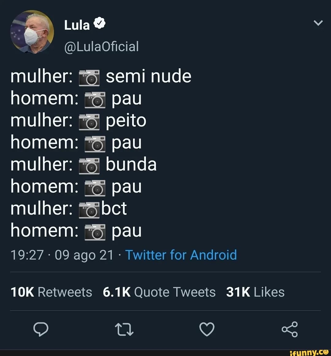 Lula mulher: *%5 semi nude homem: pau mulher: peito homem: pau mulher: *5  bunda homem: pau mulher: *5bct homem: pau - 09 ago 21 - Twitter for Android  Retweeis 6.1K Quote Tweets Likes So - iFunny Brazil