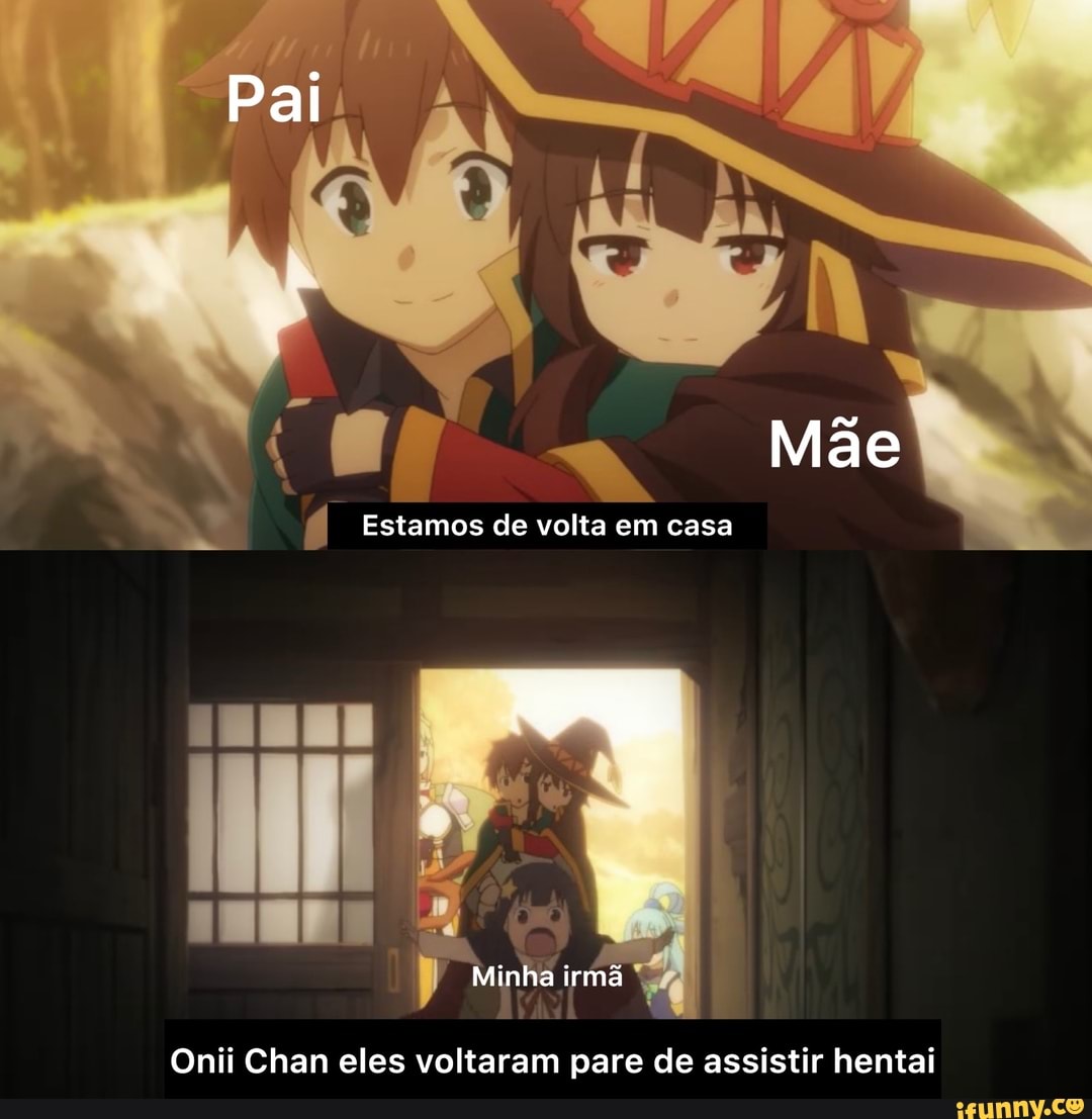 Pai Mãe Estamos de volta em casa Minha irmã Onii Chan eles voltaram pare de assistir  hentai - iFunny Brazil