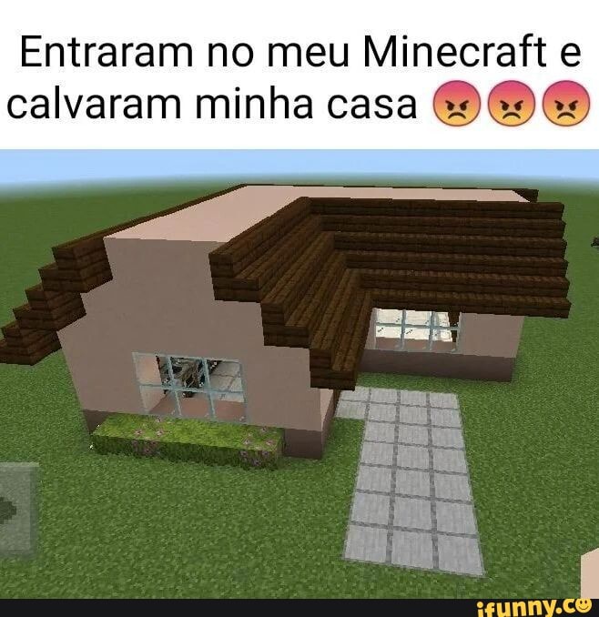 Entraram no meu Minecraft e calvaram minha casa Es Er - iFunny Brazil