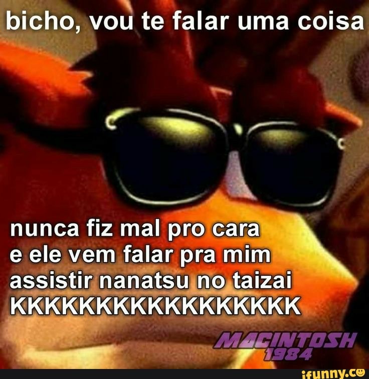 Bicho, vou te falar uma coisa nunca fiz mal pro cara e ele vem falar pra  mim assistir nanatsu no taizai KKKKKKKKKKKKKKKKK TOSH - iFunny Brazil