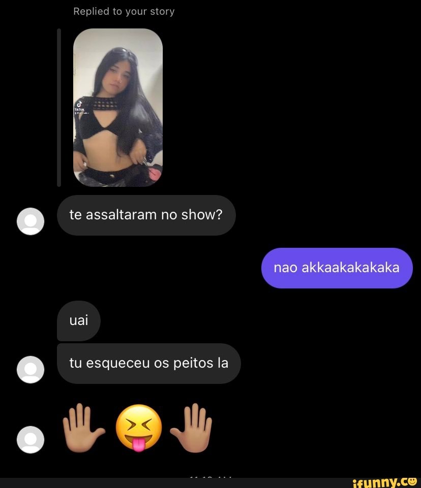 Replied to your story te assaltaram no show? akkaakakakaka uai tu esqueceu  os peitos la - iFunny Brazil