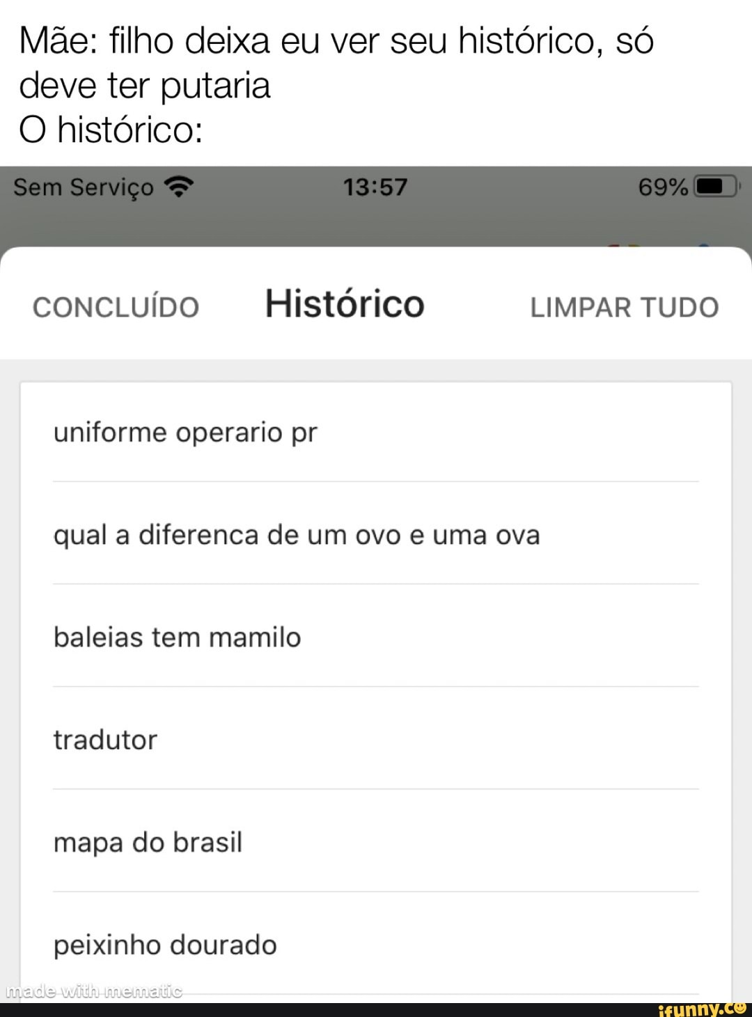 Mãe: filho deixa eu ver seu histórico, só deve ter putaria O histórico:  CONCLUÍDO Histórico LIMPAR