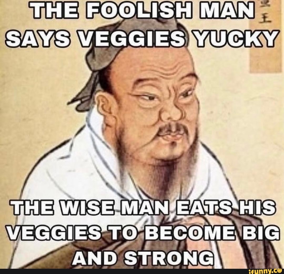THE FOOLISH MAN SAYS VEGGIES YUCKY THETWISE MAN EATS HIS VEGGIES TO