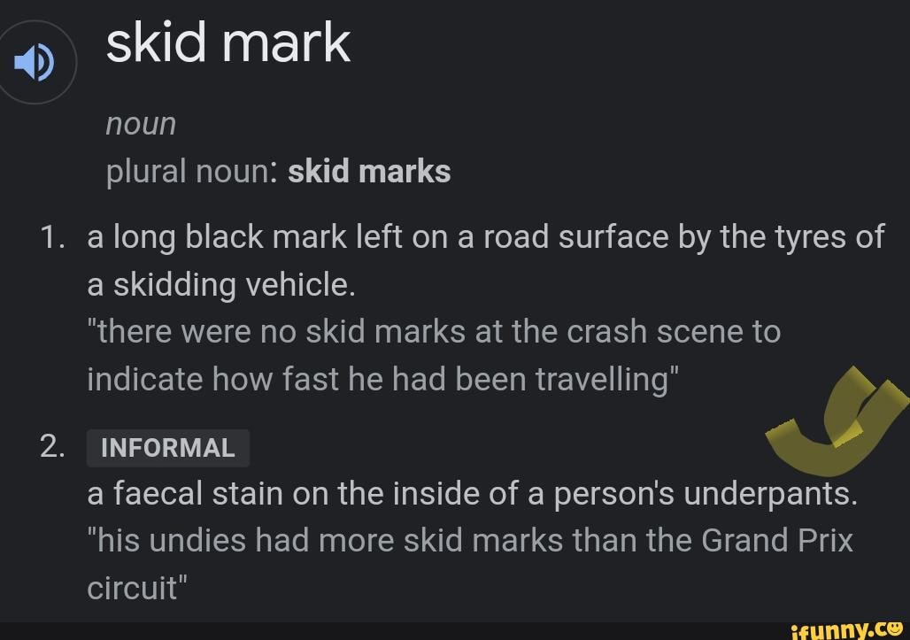 Skid mark noun plural noun: skid marks 1. along black mark left on a road  surface