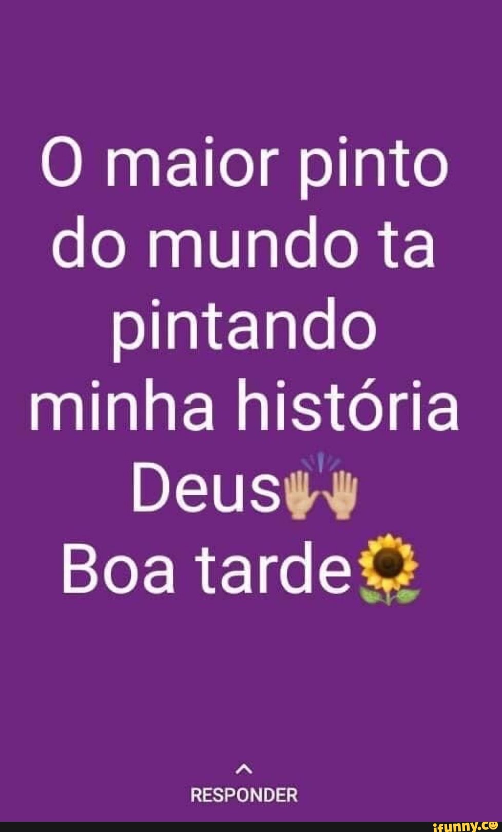 O maior pinto do mundo ta pintando minha história Deus Boa tarde RESPONDER  - iFunny Brazil