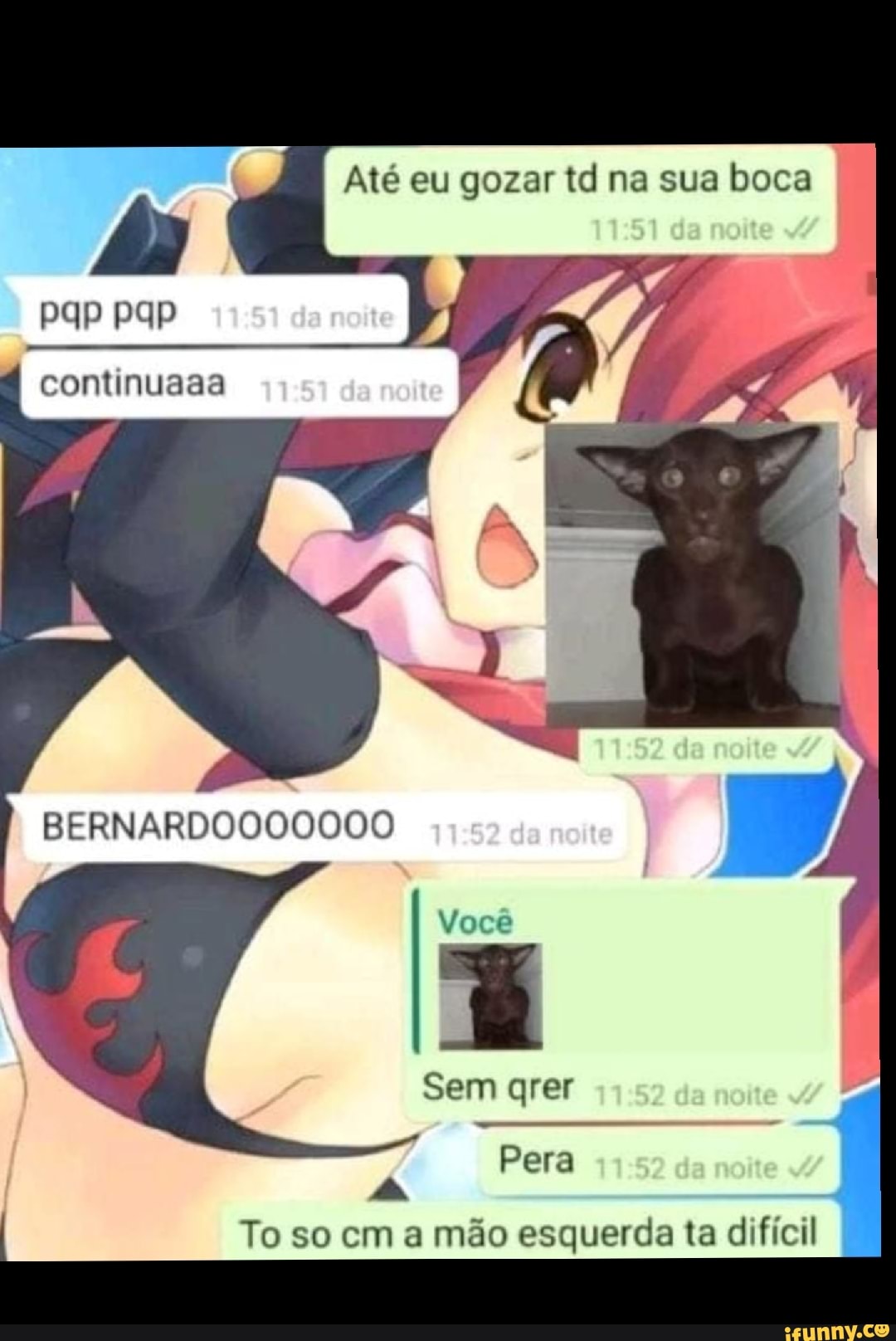 Até eu gozar td na sua boca Ás pap continuaaa BERNARDO Sem qrer Pera To so  cm a mão esquerda ta difícil I - iFunny Brazil