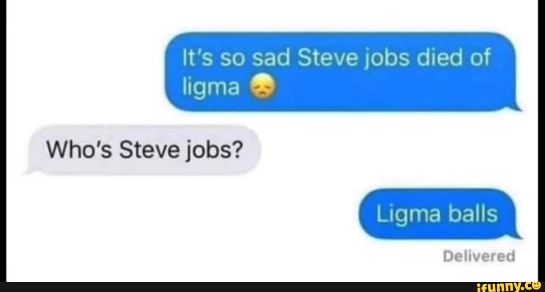 STEVE JOBS DIED OF LIGMA WHO'S STEVE JOBS2 LIGMA BALLS - iFunny Brazil