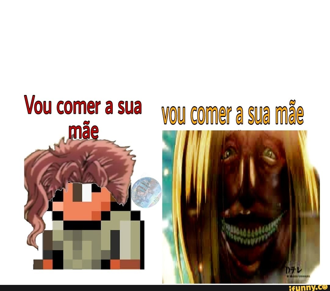 Vou a sua vou comer sua mãe - iFunny Brazil