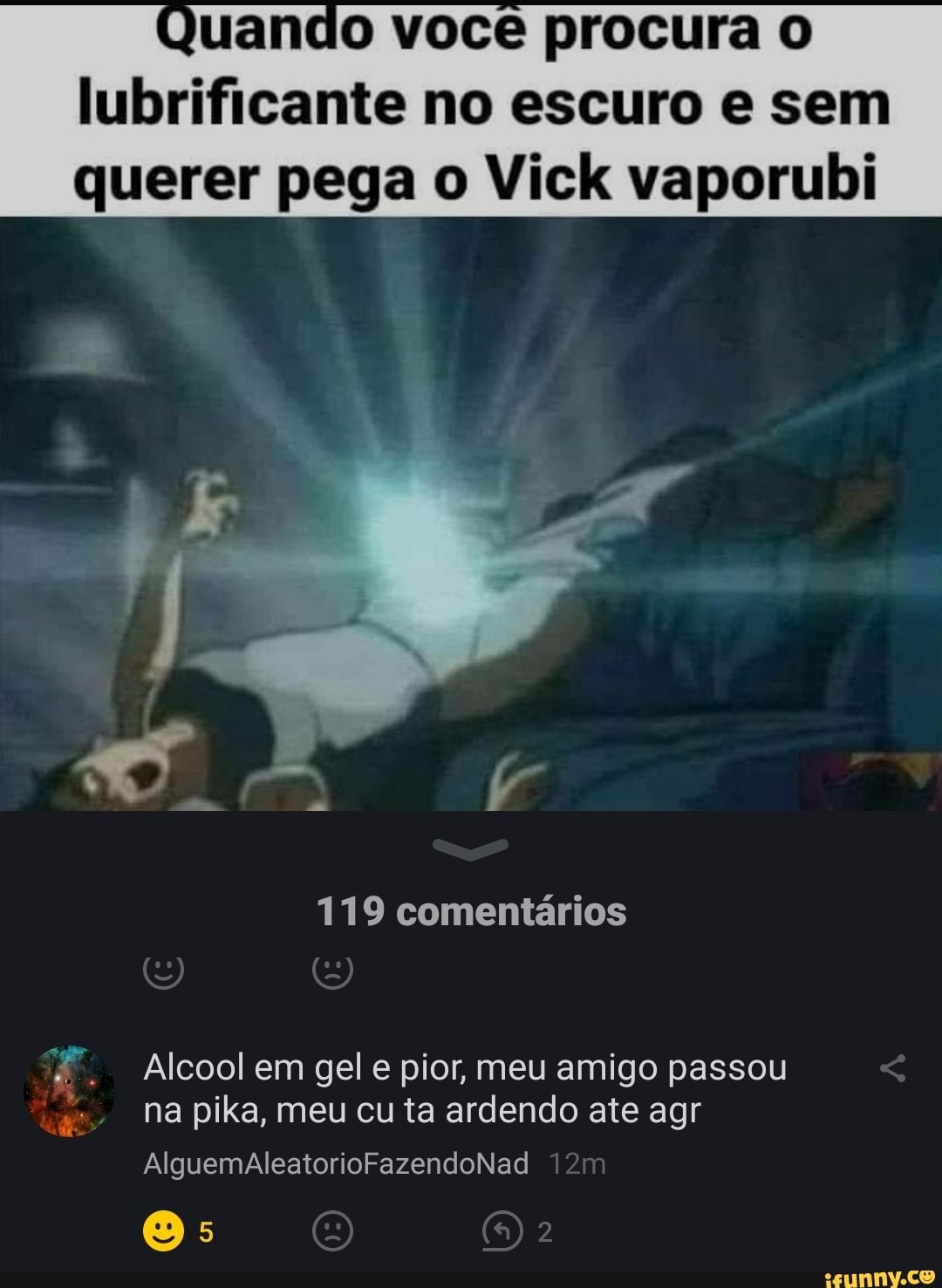 Quando você procura o lubrificante no escuro e sem querer pega o Vick  vaporubi 119 comentários