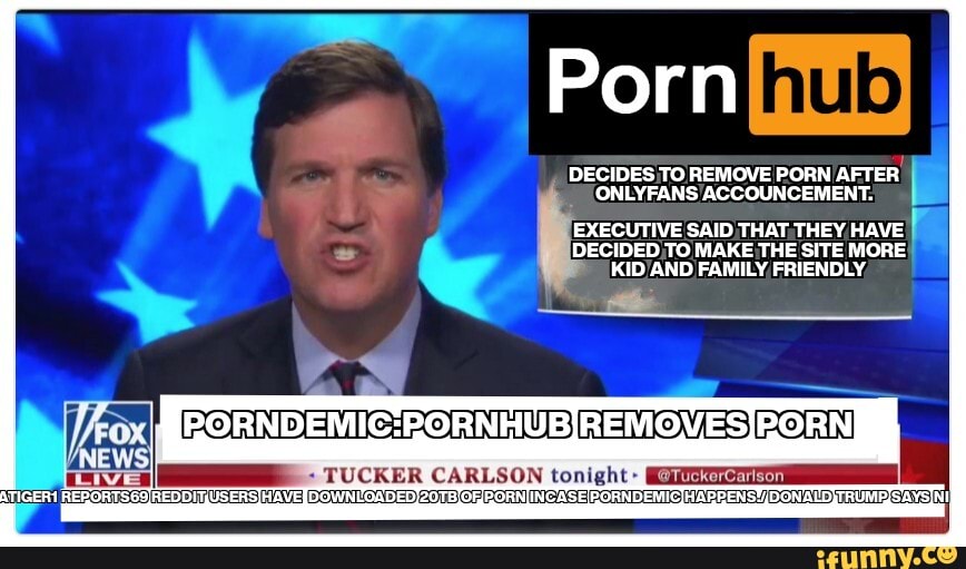 868px x 511px - Porn DECIDES TO REMOVE PORN AFTER ONLYFANS ACCOUNCEMENT. EXECUTIVE SAID  THAT THEY HAVE DECIDED TO MAKE THE SITE MORE KID AND FAMILY FRIENDLY TUCKER  CARLSON tonight REMOVES PORN '@TuckerCa - iFunny Brazil