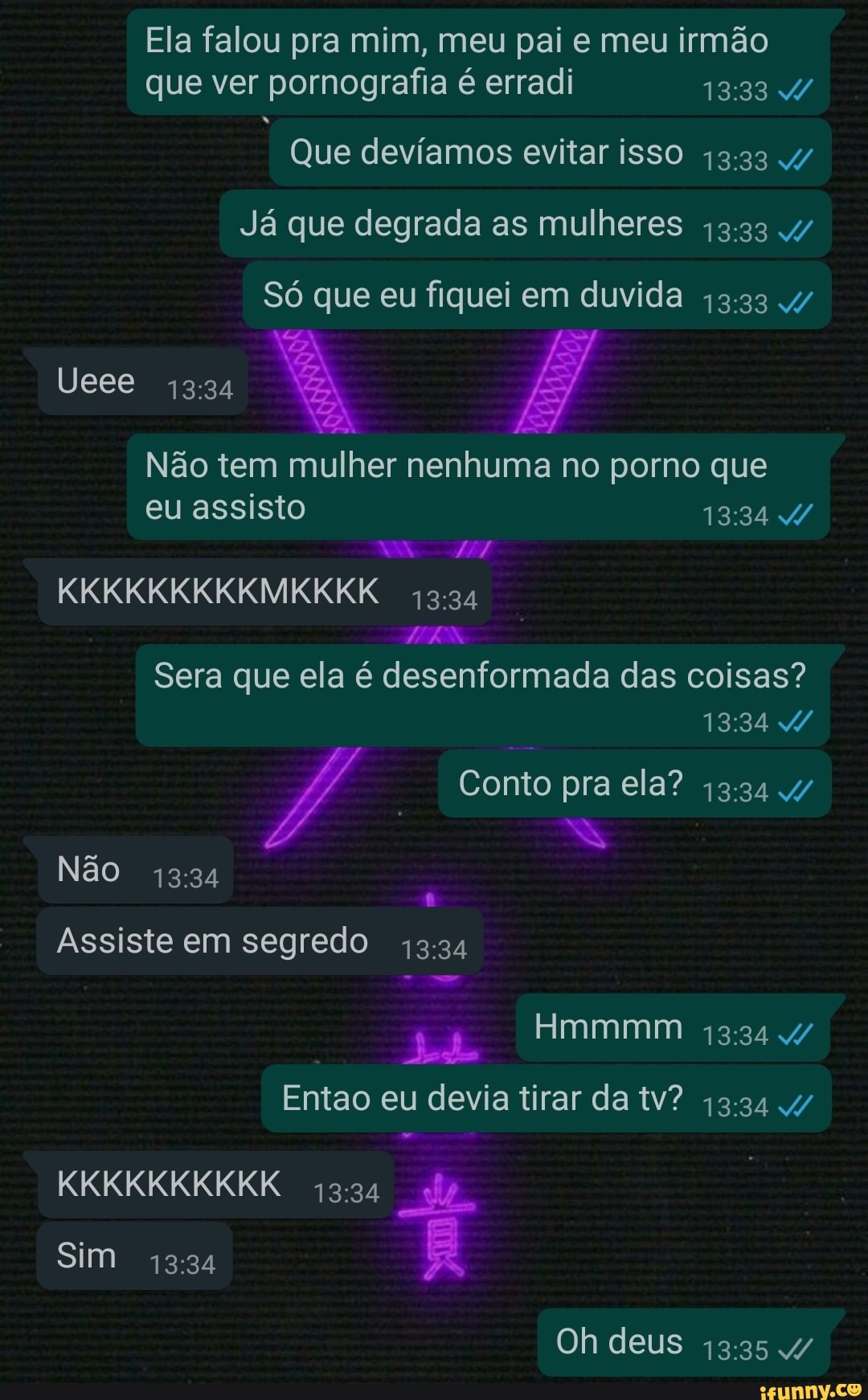 Ela falou pra mim, meu pai e meu irmão que ver pornografia é erradi Que  devíamos