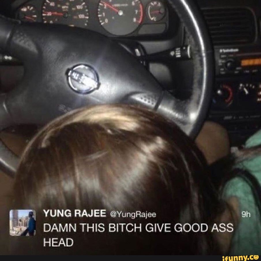 YUNG RAJEE DAMN THIS BITCH GIVE GOOD ASS HEAD - iFunny Brazil