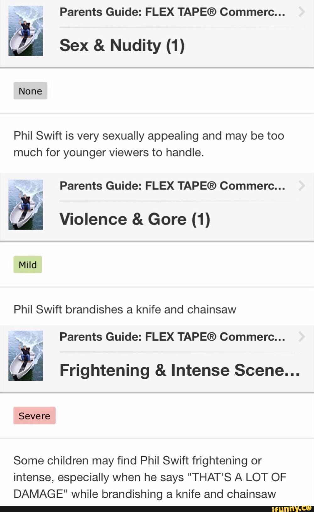 Parents Guide: FLEX Commerc... Sex & Nudity (1) None Phil Swift is very  sexually appealing and