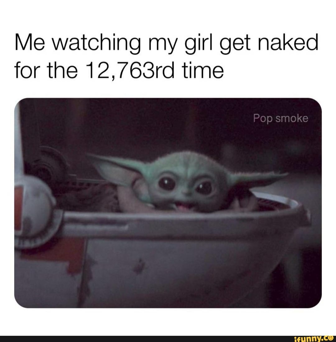 Me watching my girl get naked for the 12, time Pop smoke - iFunny Brazil