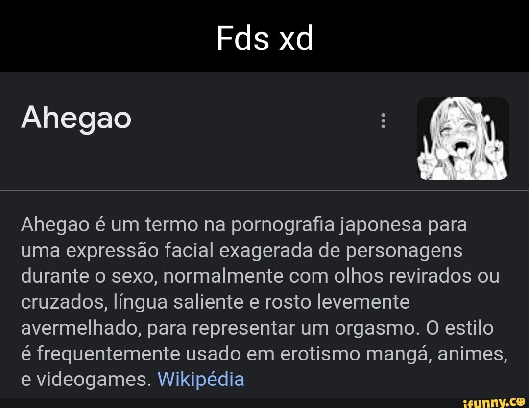 Fds xd Ahegao Ahegao é um termo na pornografia japonesa para uma expressão  facial exagerada de