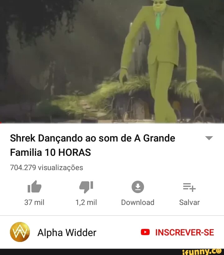Shrek Dançando ao som de A Grande Familia 10 HORAS 