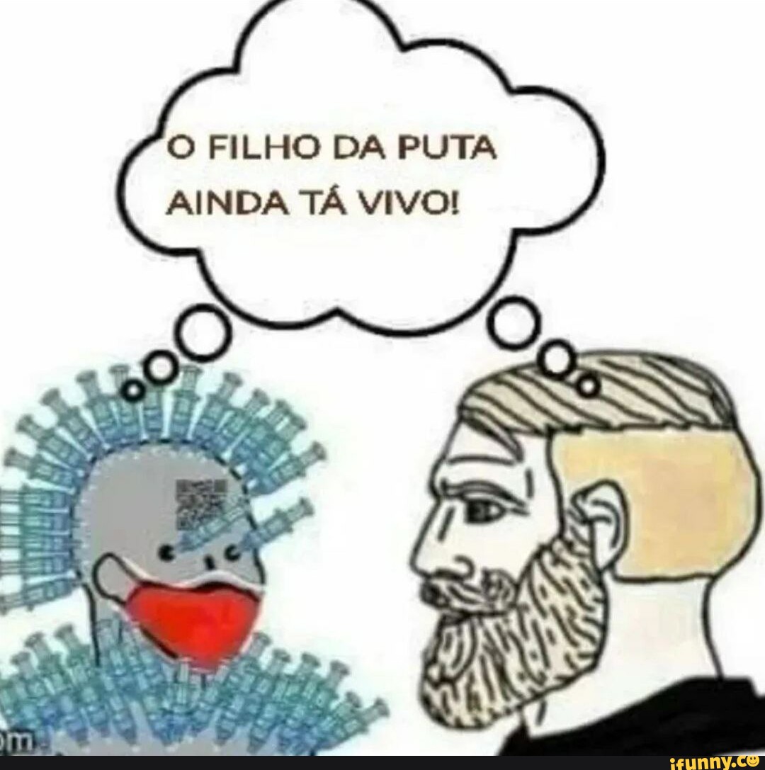 O FILHO DA PUTA AINDA TÁ VIVO! - iFunny Brazil