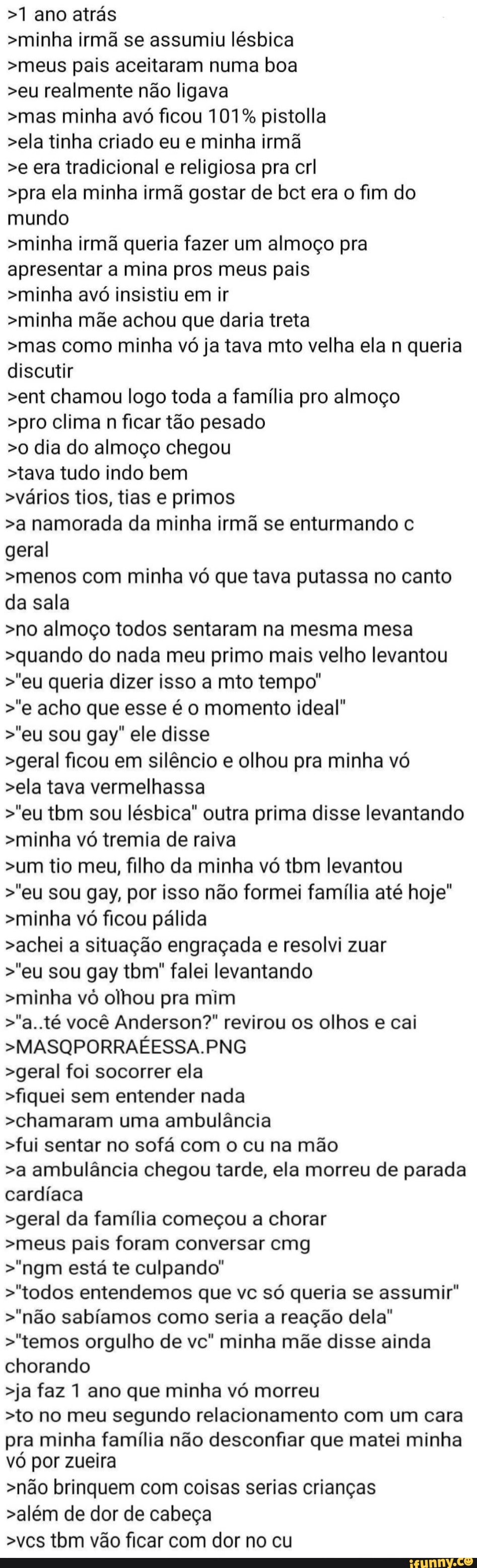 1 ano atrás >minha irmã se assumiu lésbica >meus pais aceitaram numa boa  >eu realmente não