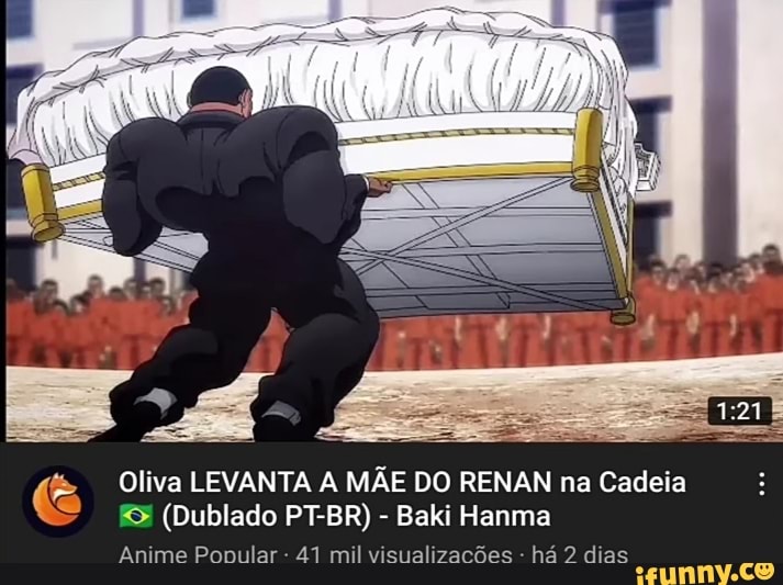 Oliva LEVANTA A MÃE DO RENAN na Cadeia (Dublado PT-BR) - Baki Hanma Anime  Ponuilar - 41 mil visualizações - há 92 dias - iFunny Brazil