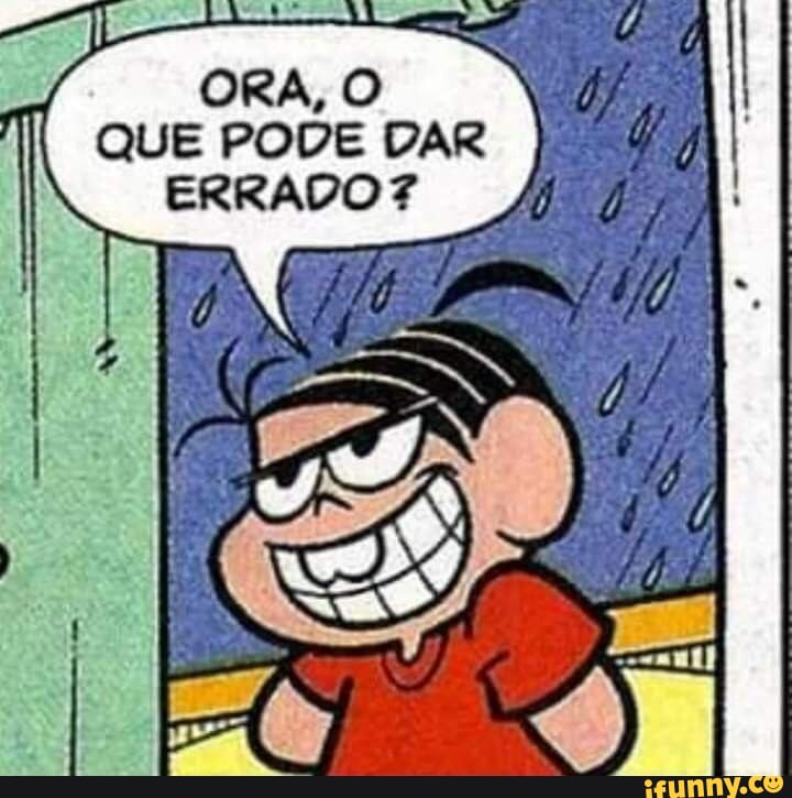 ORA, O QUE PODE DAR ERRADO - iFunny Brazil