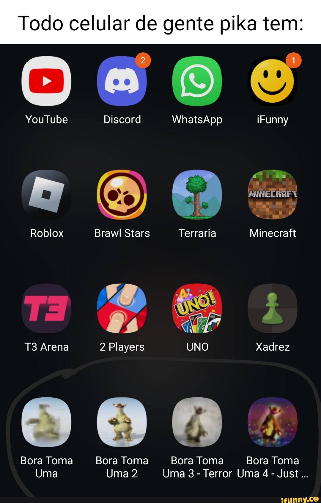 Todo celular de gente pika tem:  Discord WhatsApp iFunny Roblox  Brawl Stars Terraria Minecraft Arena