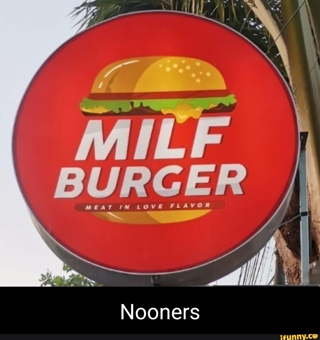 MILF BURGER MEAT IN LOVE FLAVOR Nooners - iFunny Brazil