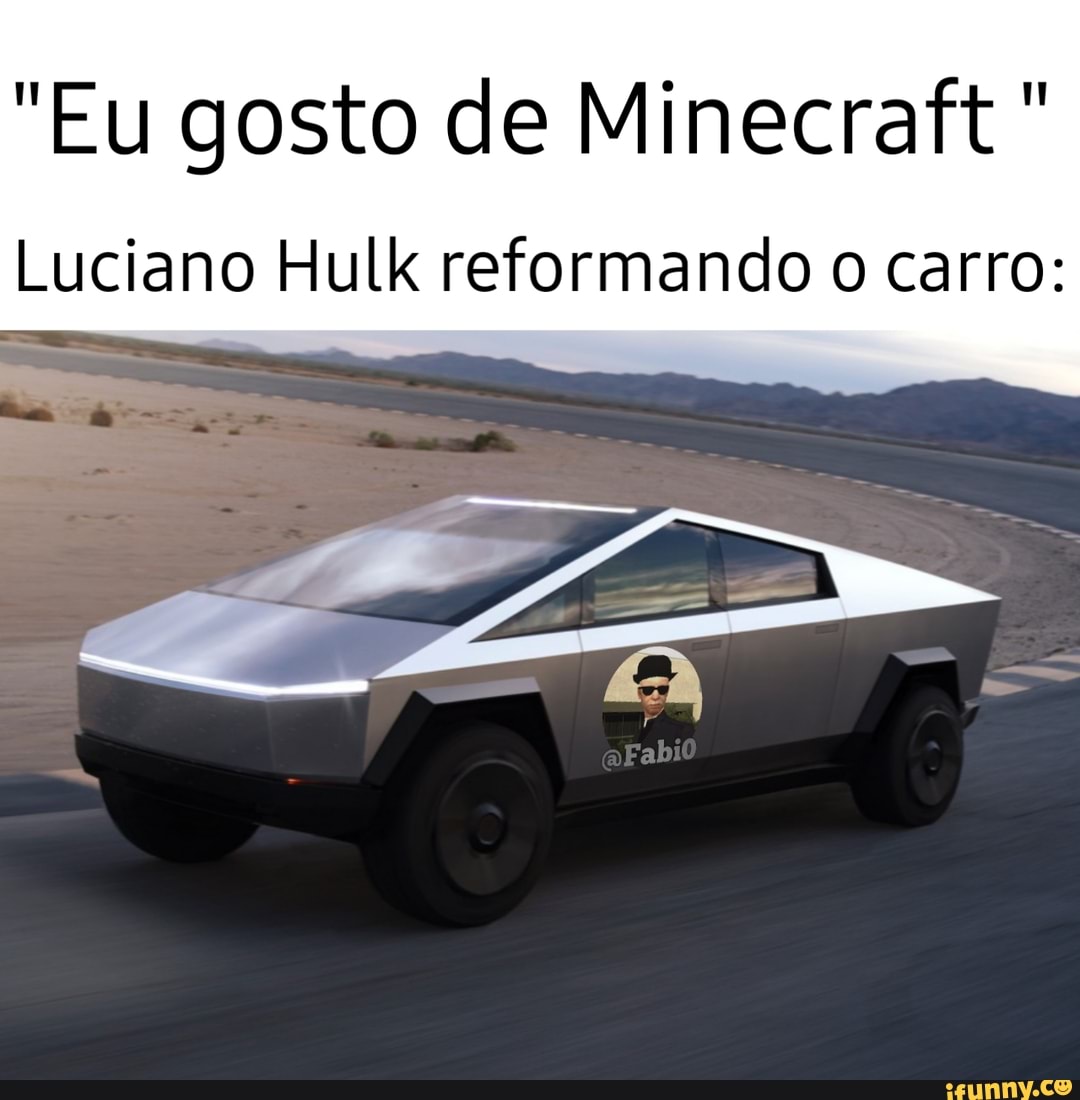 Eu Gosto De Minecraft Luciano Hulk Reformando O Carro Ifunny Brazil