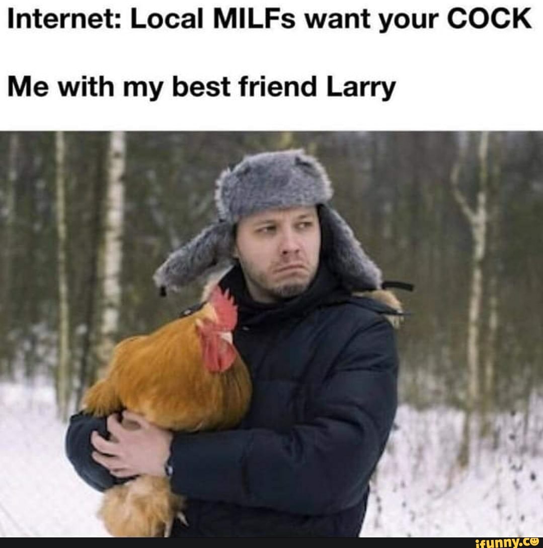 Internet: Local MILFs want your COCK Me with my best friend Larry - iFunny  Brazil