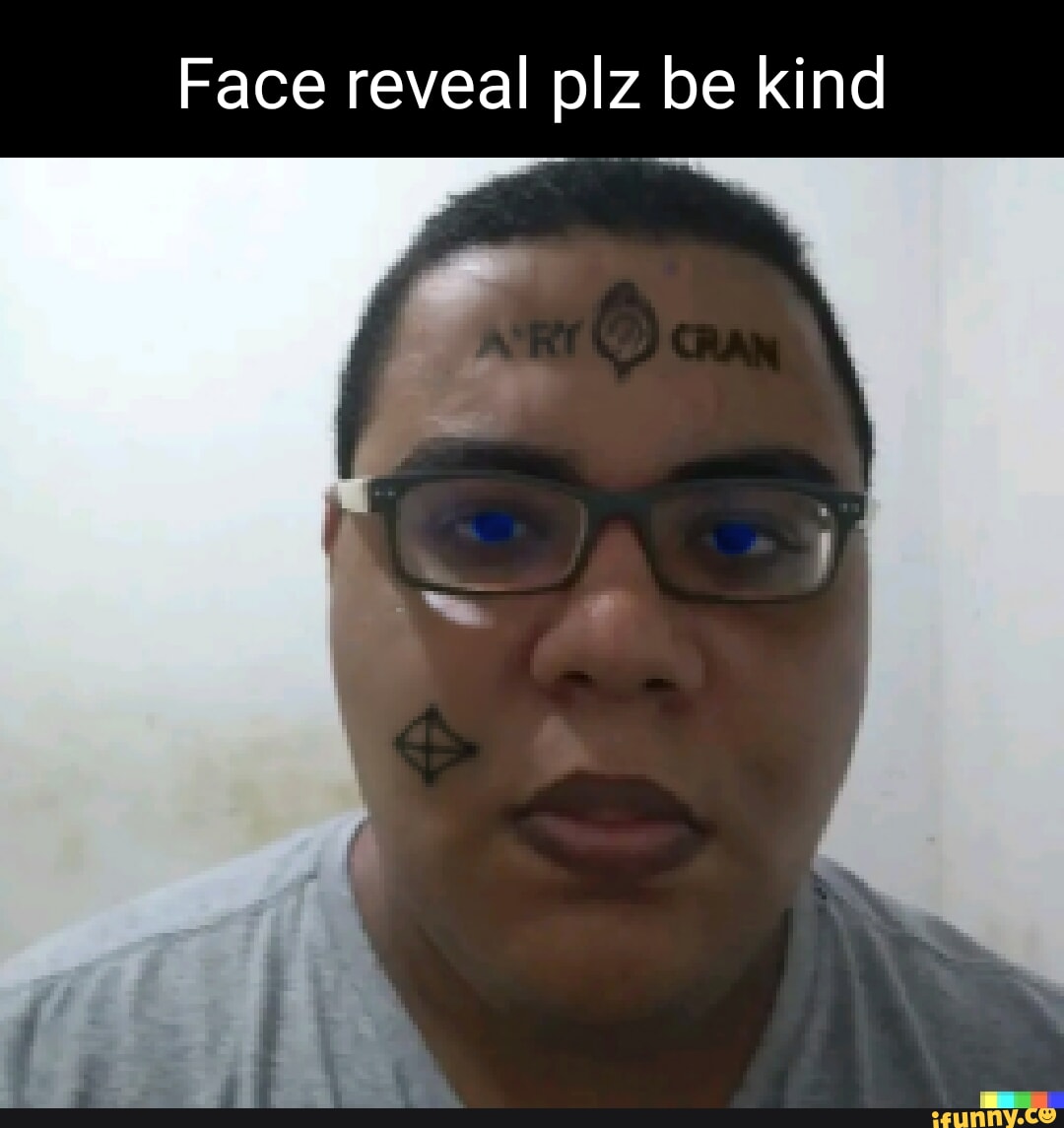 Face reveal be nice - Face reveal be nice - iFunny Brazil