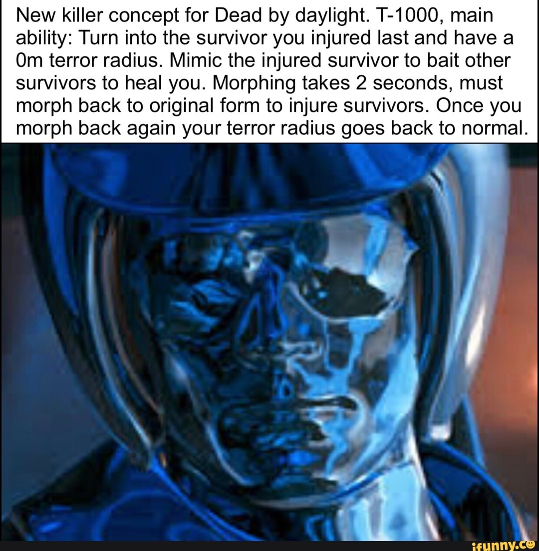 New killer concept for Dead by daylight. T-1000, main ability: Turn into  the survivor you