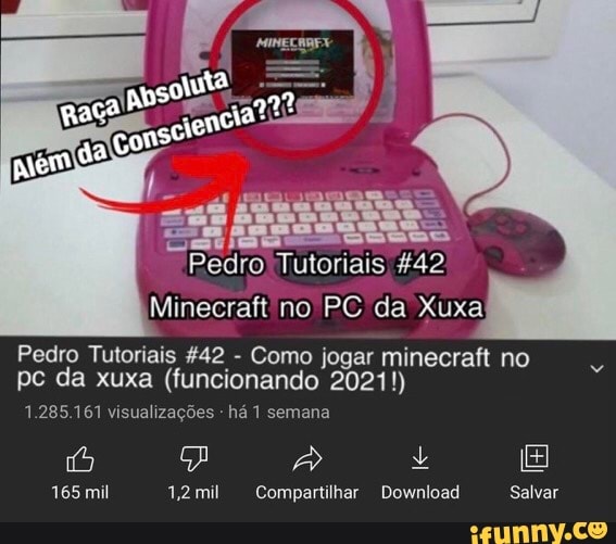 Minecraft no PC da Xuxa Pedro Tutoriais 442 - Como jogar minecraft no pc da  xuxa (funcionando 20211!) 1.285.161 visualizações há 1 semana 165 mil 1,2  mil Compartilhar Download Salvar - iFunny Brazil