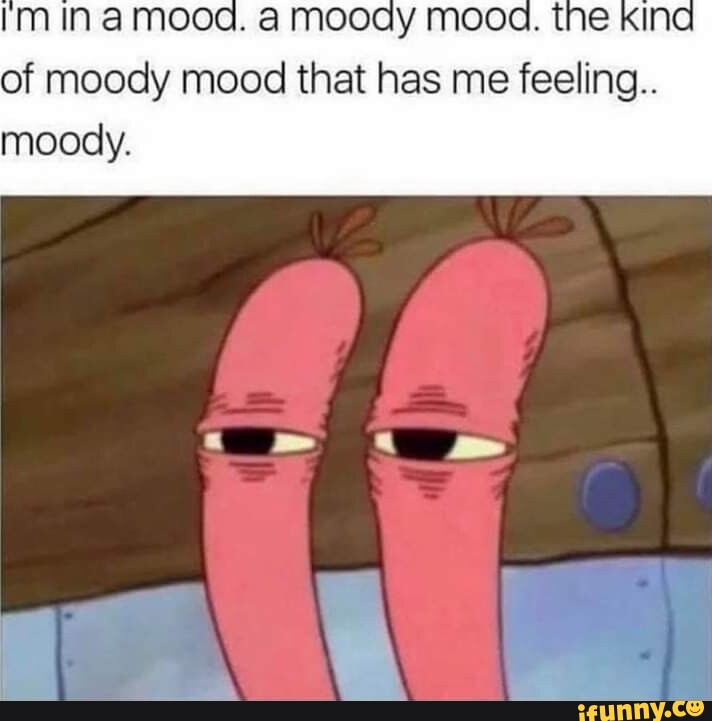In amood. a moody mood. the kina of moody mood that has me feeling ...