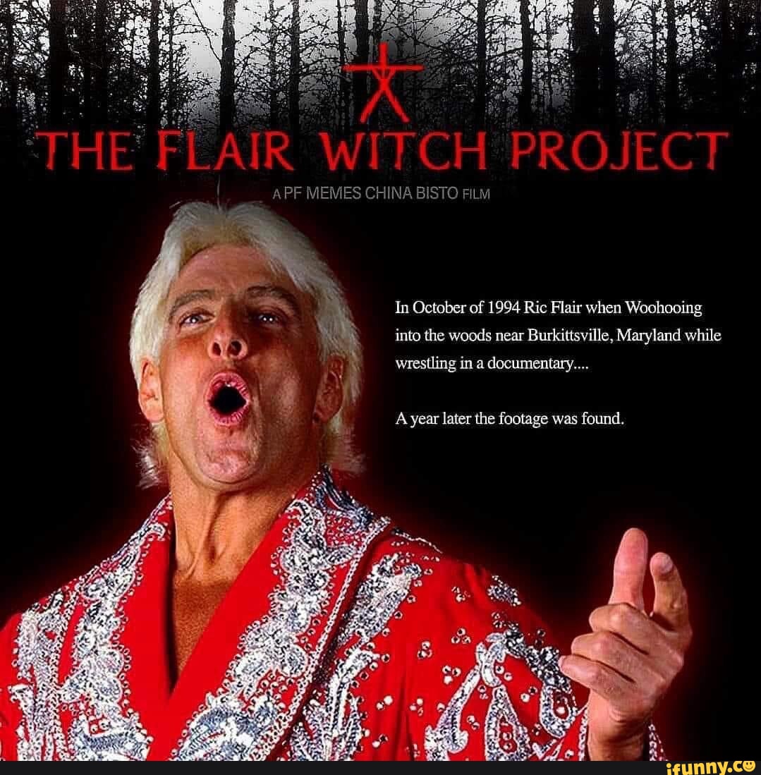 APF MEMES CHINA BISTO FILM In October of 1994 Ric Flair when Woohooing into  the woods near Burkittsville, Maryland while wrestling in a documentary...  A year later the footage was found. -