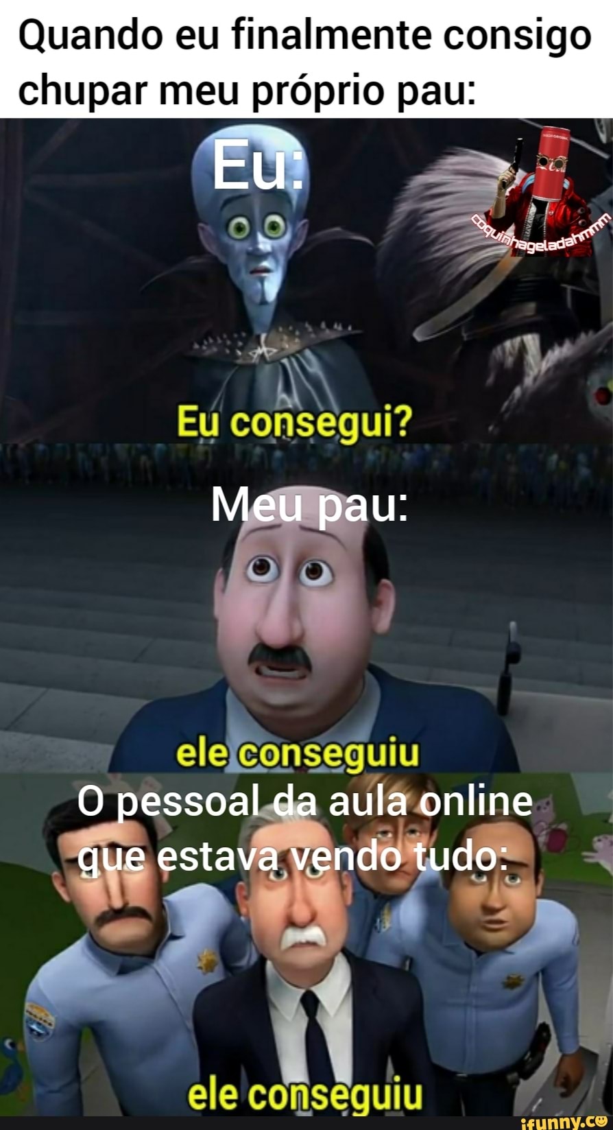 Quando eu finalmente consigo chupar meu próprio pau: h Eu consegui? ele  conseguiu - iFunny Brazil