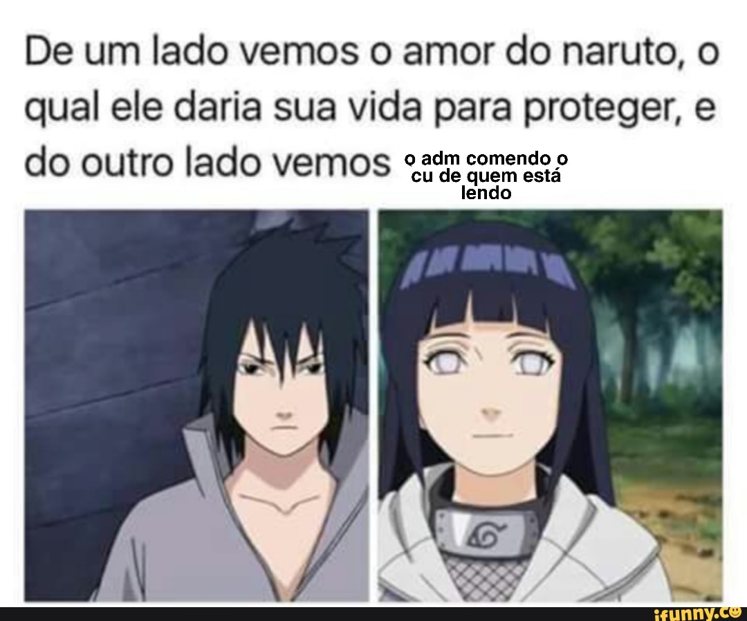 De um lado vemos o amor do naruto, qual ele daria sua vida para proteger,  adm comendo cu de está do outro lado vemos - iFunny Brazil