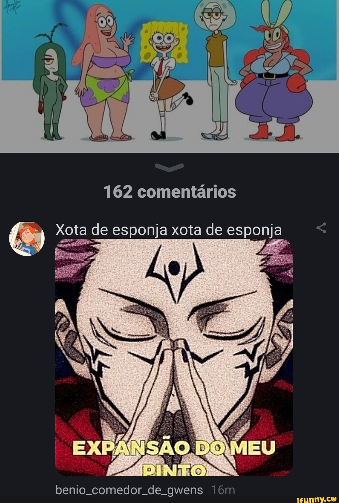 162 comentários Xota de esponja xota de esponja benio. comedor. de qwens -  iFunny Brazil