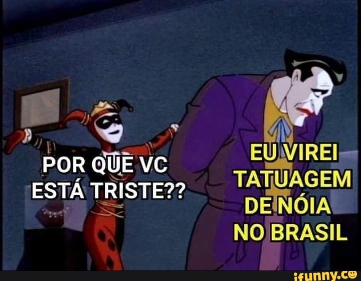 Por Que Vc Eu Virei Tatuagem Dein Ia No Brasil Ifunny Brazil