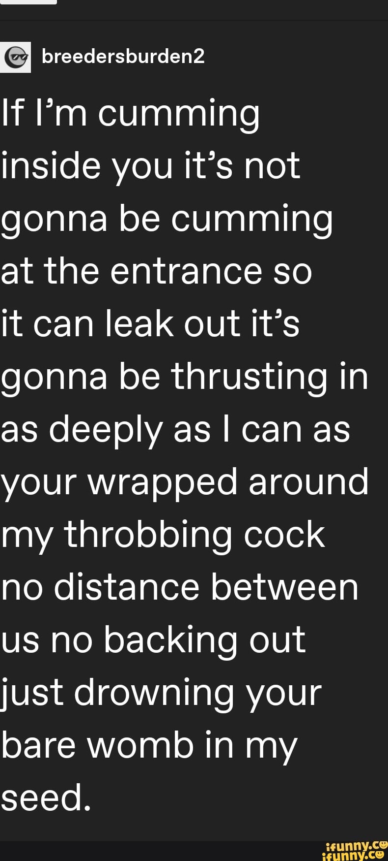 If Pm cumming inside you it's not gonna be cumming at the entrance so it can leak out it's gonna