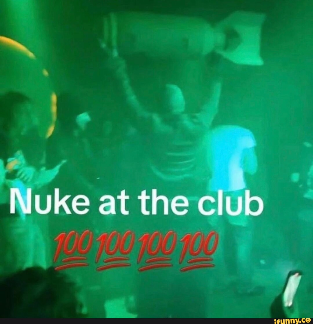 Nuke at the club - iFunny Brazil