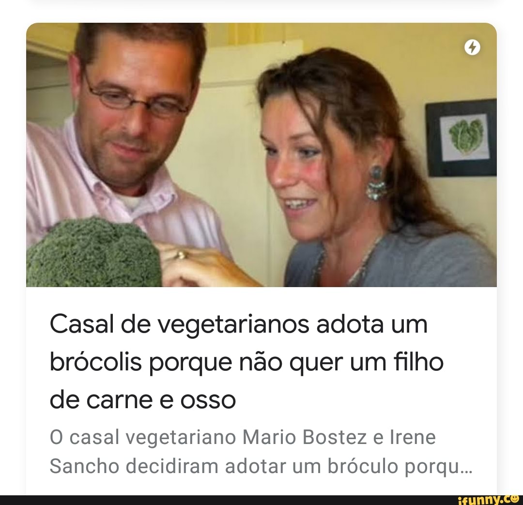 Veganos: Casal de vegetarianos adota um bróculo porque não quer um filho de  carne osso O casal vegetariano Mario Bostez e Irene Sancho decidiram adotar  um bróculo po - iFunny Brazil