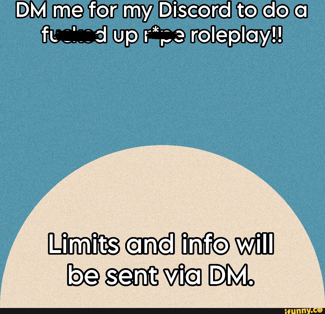 DM me for my Discord to do a fu Up roleplay!! Limits and info will