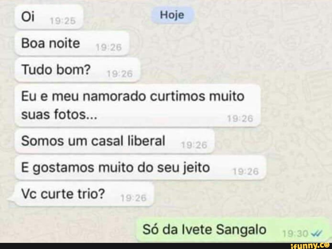 Oi Hoje Boa noite Tudo bom? Eu e meu namorado curtimos muito suas fotos...  Somos um casal liberal E gostamos muito do seu jeito Vc curte trio? -  iFunny Brazil